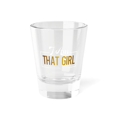 I Am That Girl Shot Glass - 5oz